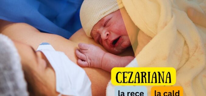Cezariana la cald sau Cezariana la rece? Când, cum și de ce se face acest tip de nastere – sfatul medicului ginecolog